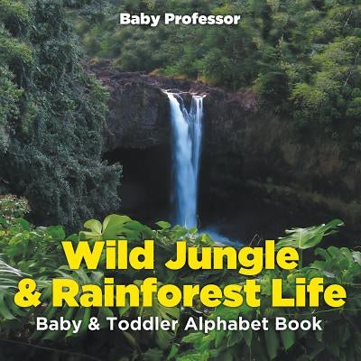 Wild Jungle & Rainforest Life- Baby & Toddler Alphabet Book by Baby Professor