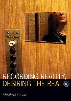 Recording Reality, Desiring the Real by Cowie, Elizabeth