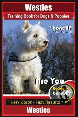 Westies Training Book for Dogs & Puppies by Boneup Dog Training: Are You Ready to Bone Up? Easy Steps * Fast Results Westies by Kane, Karen Douglas