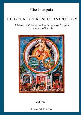 The Great Treatise of Astrology: A Massive Volume on the "Academic" topics of the Art of Urania by Discepolo, Ciro