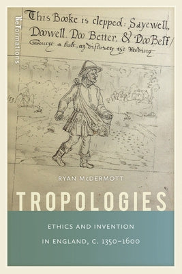 Tropologies: Ethics and Invention in England, C.1350-1600 by McDermott, Ryan