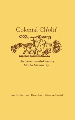 Colonial Ch'olti': The Seventeenth-Century Morán Manuscript by Robertson, John S.