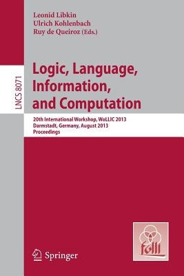Logic, Language, Information, and Computation: 20th International Workshop, Wollic 2013, Darmstadt, Germany, August 20-23, 2013, Proceedings by Libkin, Leonid