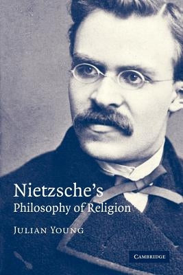 Nietzsche's Philosophy of Religion by Young, Julian