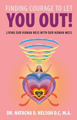 Finding Courage to Let You Out: Living Our Human Ness with Our Human Mess by Nelson D. C. M. a., Natacha D.