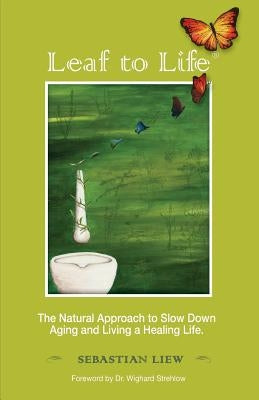 Leaf to Life: The Natural Approach to Slow Down Aging and Living a Healing Life by Strehlow, Wighard