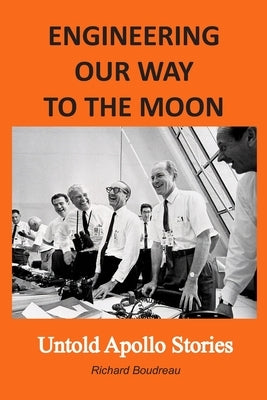 Engineering Our Way to the Moon: Untold Apollo Stories by Boudreau, Richard