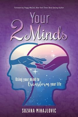 Your 2 Minds: Using Your Mind to Transform Your Life by McColl, Peggy