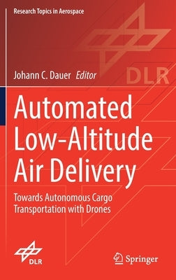 Automated Low-Altitude Air Delivery: Towards Autonomous Cargo Transportation with Drones by Dauer, Johann C.