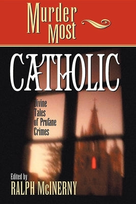 Murder Most Catholic: Divine Tales of Profane Crimes by McInerny, Ralph M.