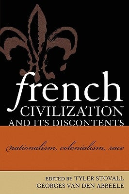 French Civilization and Its Discontents: Nationalism, Colonialism, Race by Van Den Abbeele, Georges
