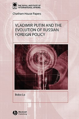 Vladimir Putin and the Evolution of Russian Foreign Policy by Lo, Bobo
