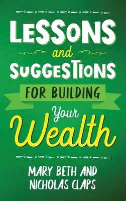Lesson and Suggestions for Building Your Wealth by Claps, Nicholas