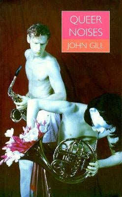 Queer Noises: Male and Female Homosexuality in Twentieth-Century Music by Gill, John