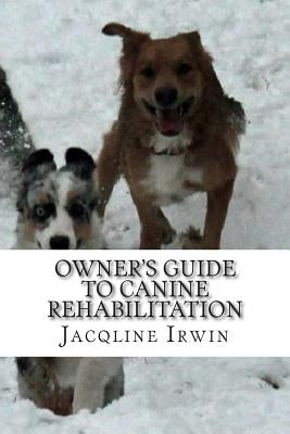Owner's Guide to Canine Rehabilitation: Recovery after cranial cruciate surgery by Irwin, Jacqline
