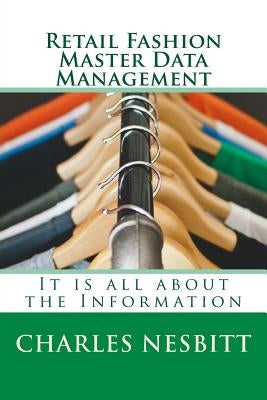 Retail Fashion Master Data Management: It is all about the Information by Nesbitt, Charles