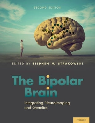 The Bipolar Brain: Integrating Neuroimaging and Genetics by Strakowski, Stephen