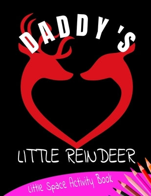 Daddy's Little Reindeer Little Space Activity Book: Age Play Christmas Coloring, Crossword, Maze and Games Book by Publishing, Bdsm