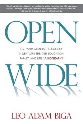 Open Wide: Dr. Mark Manhart's Journey in Dentistry, Theatre, Education, Family, and Life by Manhart, Mark