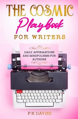 The Cosmic Playbook for Writers: Daily Affirmations And Mindfulness For Authors by Davies, Pk