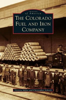 The Colorado Fuel and Iron Company by Miller, Victoria