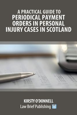 A Practical Guide to Periodical Payment Orders in Personal Injury Cases in Scotland by O'Donnell, Kirsty