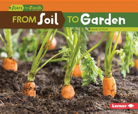 From Soil to Garden by Schuh, Mari C.