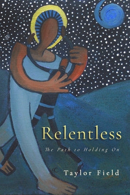 Relentless: The Path to Holding on by Field, Taylor