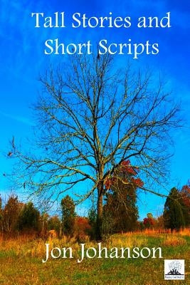 Tall Stories and Short Scripts by Johanson, Jon
