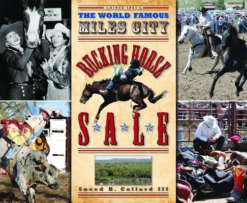 The World Famous Miles City Bucking Horse Sale by Collard, Sneed B.