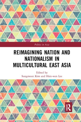 Reimagining Nation and Nationalism in Multicultural East Asia by Kim, Sungmoon