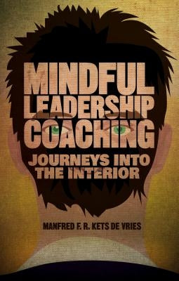 Mindful Leadership Coaching: Journeys Into the Interior by Kets de Vries, Manfred F. R.
