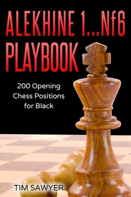 Alekhine 1...Nf6 Playbook: 200 Opening Chess Positions for Black by Sawyer, Tim