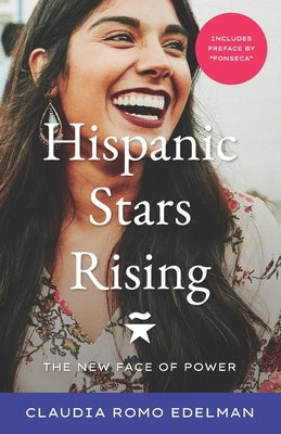 Hispanic Stars Rising: The New Face of Power by Romo Edelman, Claudia