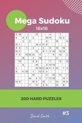 Mega Sudoku - 200 Hard Puzzles 16x16 Vol.3 by Smith, David