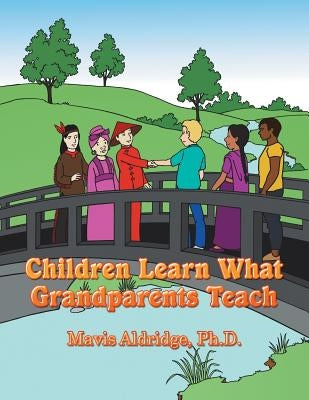 Children Learn What Grandparents Teach by Aldridge, Mavis