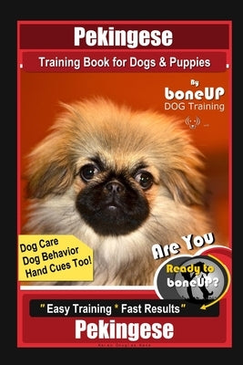 Pekingese Training Book for Dogs & Puppies By BoneUP DOG Training, Dog Care, Dog Behavior, Hand Cues Too! Are You Ready to Bone Up? Easy Training * Fa by Kane, Karen Douglas