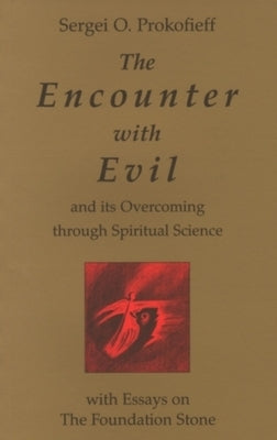 The Encounter with Evil: And Its Overcoming Through Spiritual Science: With Essays on the Foundation Stone by Prokofieff, Sergei O.