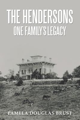 The Hendersons One Family's Legacy: Faith, Virtue, Loyalty Pioneers and Patriots by Brust, Pamela Douglas