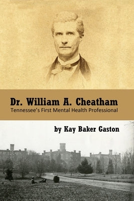 Dr. William Archer Cheatham: Tennessee's First Mental Health Professional by Baker Gaston, Kay
