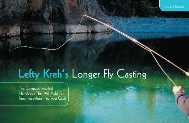 Lefty Kreh's Longer Fly Casting: The Compact, Practical Handbook That Will Add Ten Feet--Or More--To Your Cast by Kreh, Lefty