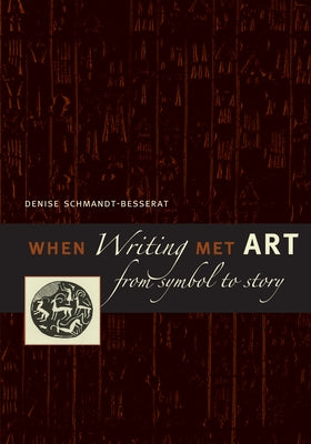 When Writing Met Art: From Symbol to Story by Schmandt-Besserat, Denise