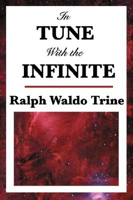 In Tune with the Infinite by Trine, Ralph Waldo