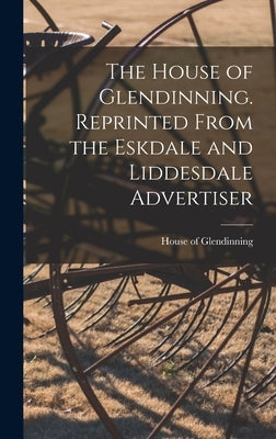 The House of Glendinning. Reprinted From the Eskdale and Liddesdale Advertiser by Glendinning, House Of