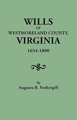 Wills of Westmoreland County, Virginia, 1654-1800 by Fothergill, Augusta B.