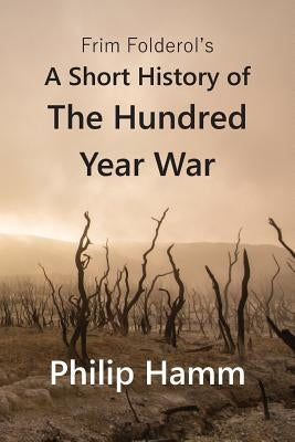 Frim Folderol's A Short History of The Hundred Year War by Hamm, Philip
