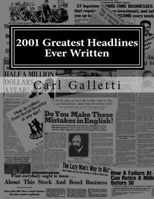 2001 Greatest Headlines Ever Written: A Collection to Inspire Your Own Great Headlines by Galletti, Carl