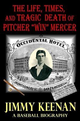 The Life, Times, and Tragic Death of Pitcher Win Mercer: A Baseball Biography by Keenan, Jimmy