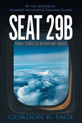 Seat 29B: Travel Stories of an Airplane Fanatic by Page, Gordon R.