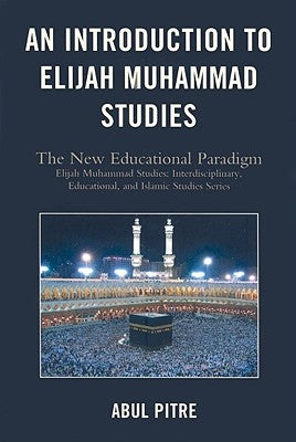 An Introduction to Elijah Muhammad Studies: The New Educational Paradigm by Pitre, Abul